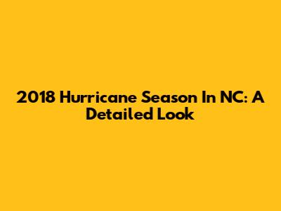 2018 Hurricane Season In NC: A Detailed Look