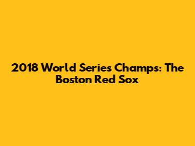 2018 World Series Champs: The Boston Red Sox
