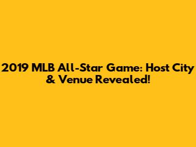 2019 MLB All-Star Game: Host City & Venue Revealed!