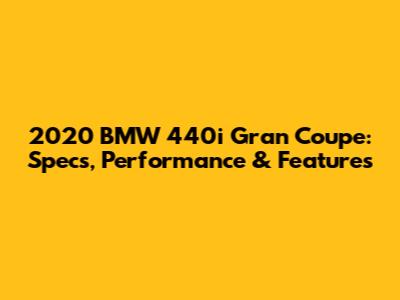 2020 BMW 440i Gran Coupe: Specs, Performance & Features