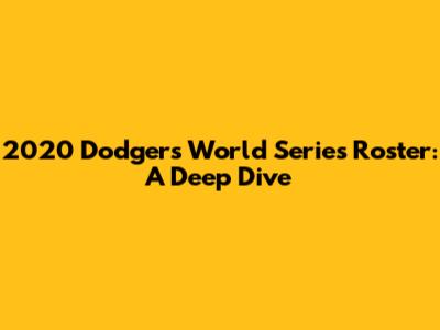 2020 Dodgers World Series Roster: A Deep Dive