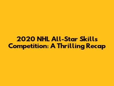 2020 NHL All-Star Skills Competition: A Thrilling Recap
