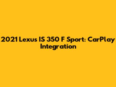 2021 Lexus IS 350 F Sport: CarPlay Integration