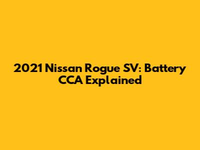 2021 Nissan Rogue SV: Battery CCA Explained