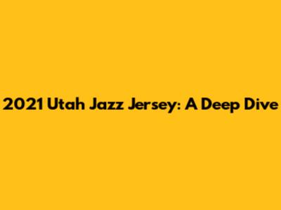 2021 Utah Jazz Jersey: A Deep Dive