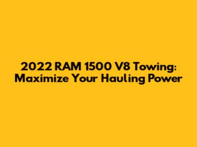 2022 RAM 1500 V8 Towing: Maximize Your Hauling Power