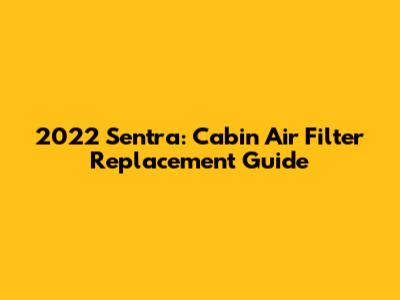 2022 Sentra: Cabin Air Filter Replacement Guide