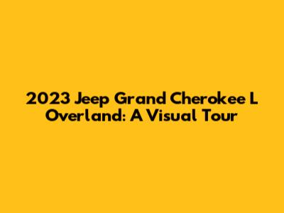 2023 Jeep Grand Cherokee L Overland: A Visual Tour