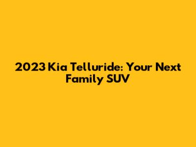 2023 Kia Telluride: Your Next Family SUV