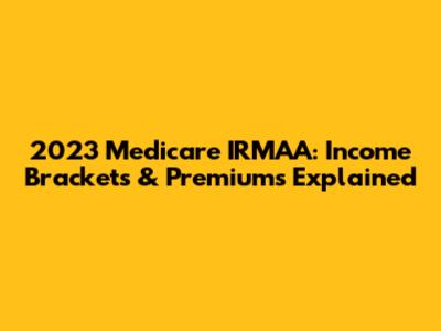 2023 Medicare IRMAA: Income Brackets & Premiums Explained