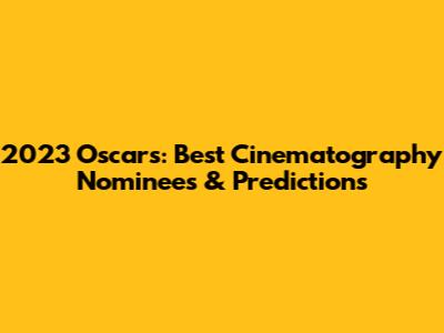 2023 Oscars: Best Cinematography Nominees & Predictions