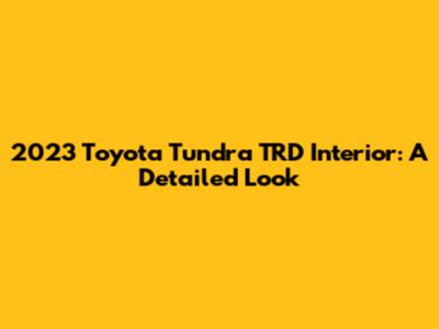 2023 Toyota Tundra TRD Interior: A Detailed Look