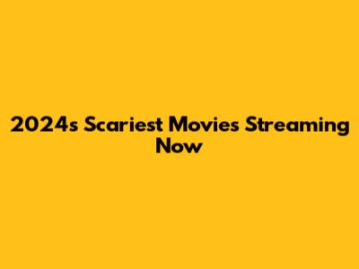 2024's Scariest Movies Streaming Now