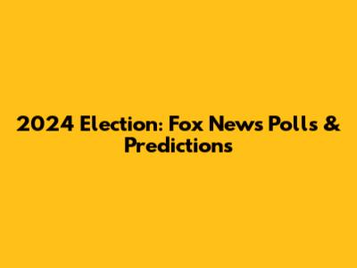 2024 Election: Fox News Polls & Predictions