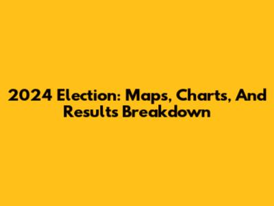 2024 Election: Maps, Charts, And Results Breakdown