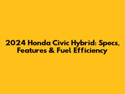 2024 Honda Civic Hybrid: Specs, Features & Fuel Efficiency