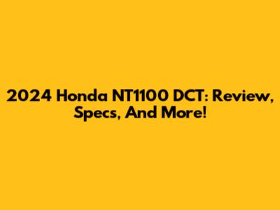 2024 Honda NT1100 DCT: Review, Specs, And More!