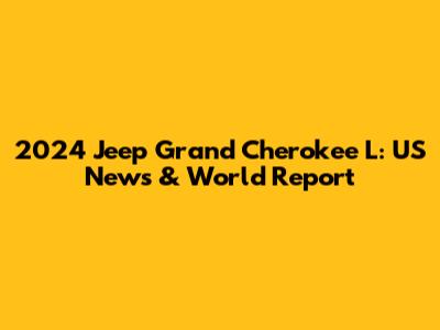 2024 Jeep Grand Cherokee L: US News & World Report