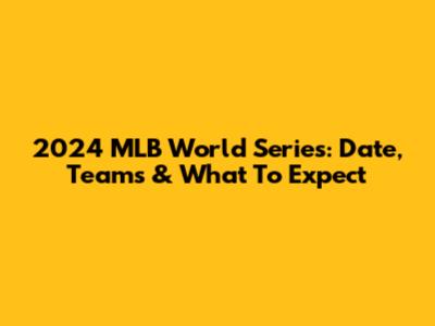 2024 MLB World Series: Date, Teams & What To Expect