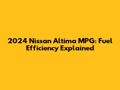 2024 Nissan Altima MPG: Fuel Efficiency Explained