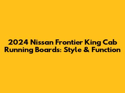 2024 Nissan Frontier King Cab Running Boards: Style & Function