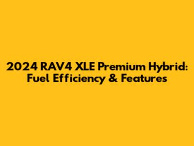 2024 RAV4 XLE Premium Hybrid: Fuel Efficiency & Features