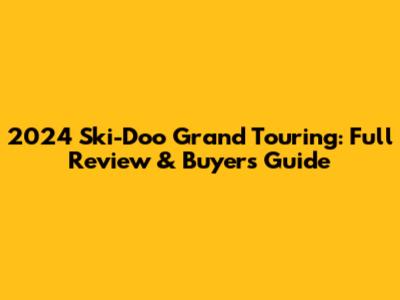 2024 Ski-Doo Grand Touring: Full Review & Buyer's Guide