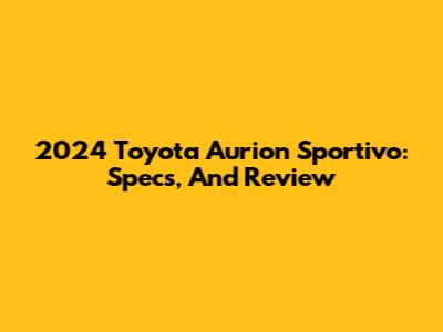 2024 Toyota Aurion Sportivo: Specs, And Review
