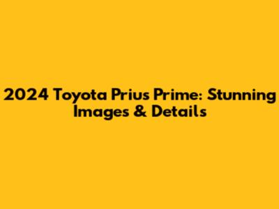 2024 Toyota Prius Prime: Stunning Images & Details