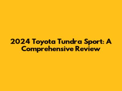 2024 Toyota Tundra Sport: A Comprehensive Review