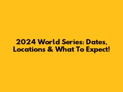 2024 World Series: Dates, Locations & What To Expect!