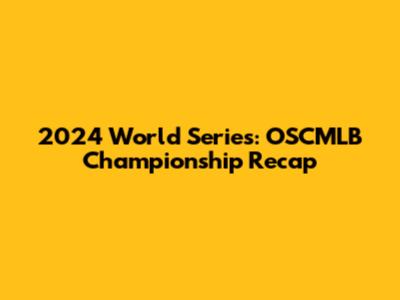 2024 World Series: OSCMLB Championship Recap