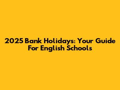 2025 Bank Holidays: Your Guide For English Schools