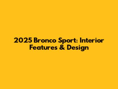 2025 Bronco Sport: Interior Features & Design