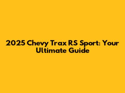 2025 Chevy Trax RS Sport: Your Ultimate Guide