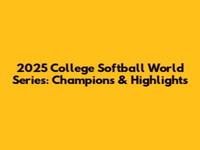 2025 College Softball World Series: Champions & Highlights