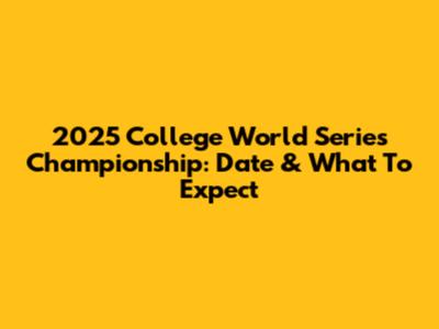 2025 College World Series Championship: Date & What To Expect
