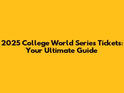 2025 College World Series Tickets: Your Ultimate Guide