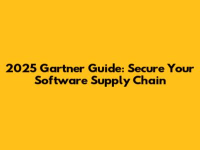 2025 Gartner Guide: Secure Your Software Supply Chain