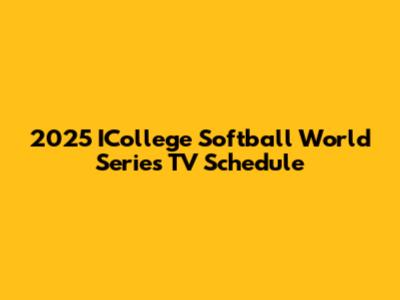 2025 ICollege Softball World Series TV Schedule
