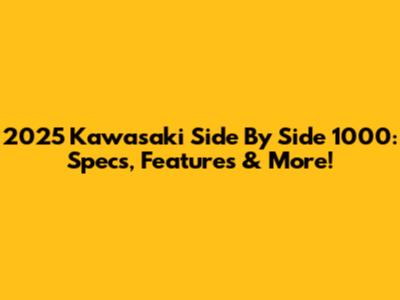 2025 Kawasaki Side By Side 1000: Specs, Features & More!