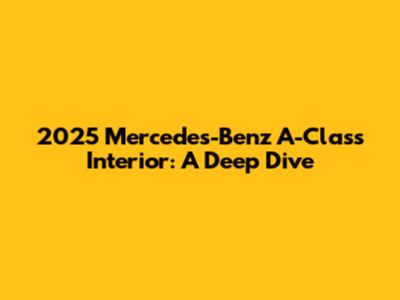 2025 Mercedes-Benz A-Class Interior: A Deep Dive