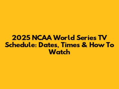2025 NCAA World Series TV Schedule: Dates, Times & How To Watch