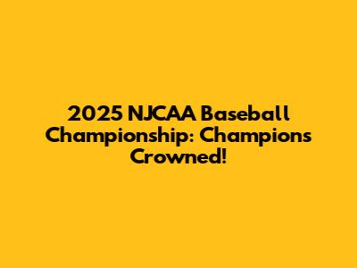 2025 NJCAA Baseball Championship: Champions Crowned!