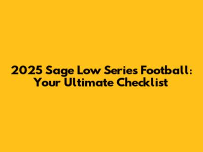 2025 Sage Low Series Football: Your Ultimate Checklist