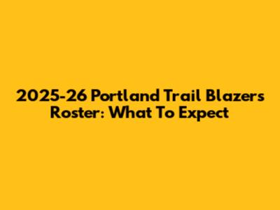 2025-26 Portland Trail Blazers Roster: What To Expect