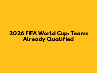 2026 FIFA World Cup: Teams Already Qualified