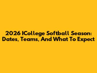 2026 ICollege Softball Season: Dates, Teams, And What To Expect