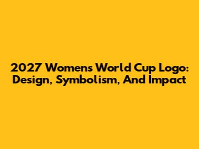2027 Women's World Cup Logo: Design, Symbolism, And Impact