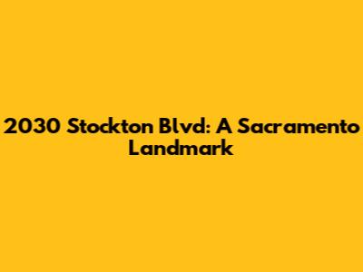2030 Stockton Blvd: A Sacramento Landmark